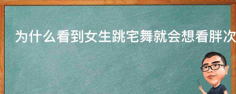 為什麼看到女生跳宅舞就會想看胖次