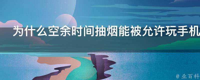 為什麼空餘時間抽菸能被允許玩手機遊戲卻要被譴責