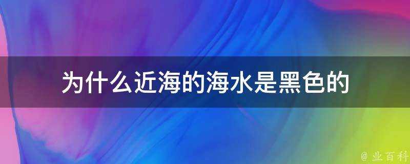 為什麼近海的海水是黑色的