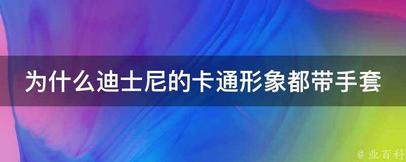 為什麼迪士尼的卡通形象都帶手套