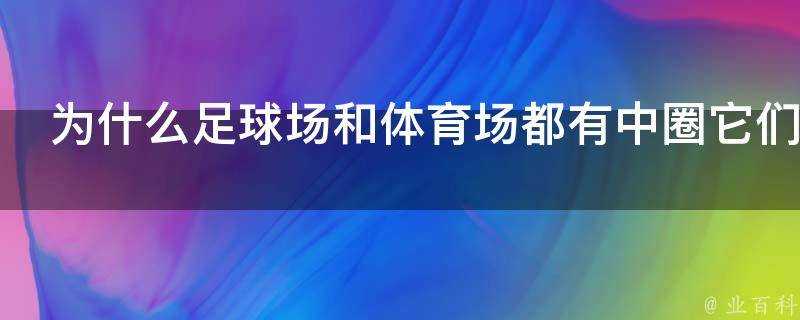 為什麼足球場和體育場都有中圈它們的意義何在