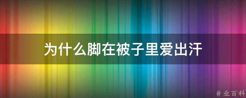 為什麼腳在被子裡愛出汗