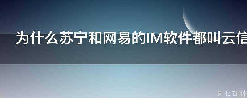 為什麼蘇寧和網易的IM軟體都叫雲信且各自相安無事