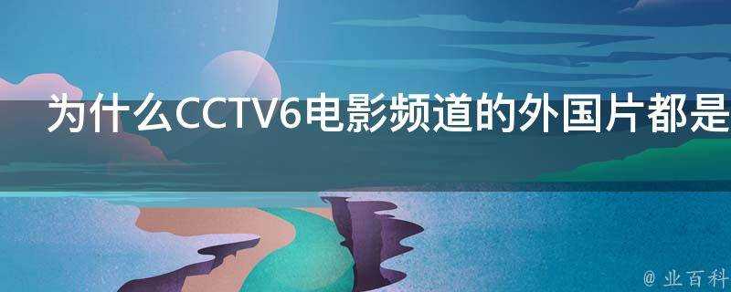 為什麼CCTV6電影頻道的外國片都是中文版的