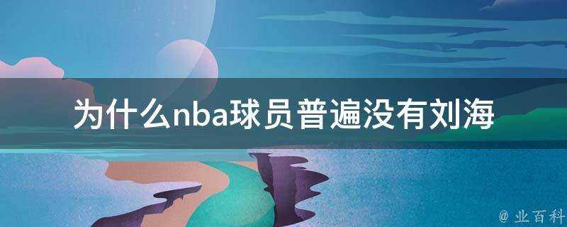 為什麼nba球員普遍沒有劉海