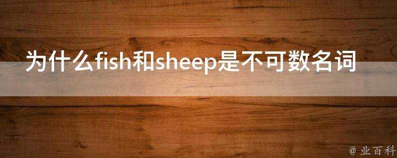 為什麼fish和sheep是不可數名詞