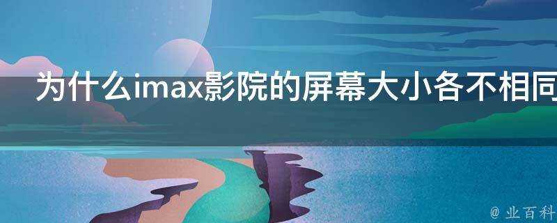 為什麼imax影院的螢幕大小各不相同