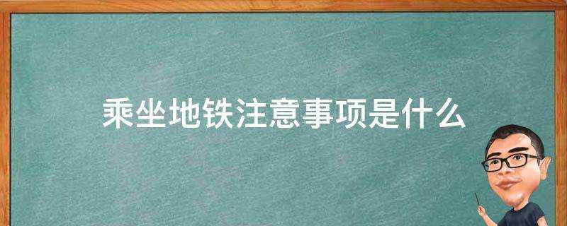 乘坐地鐵注意事項是什麼