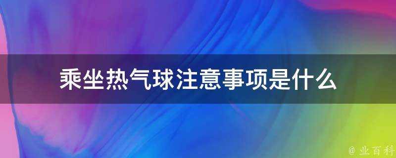 乘坐熱氣球注意事項是什麼