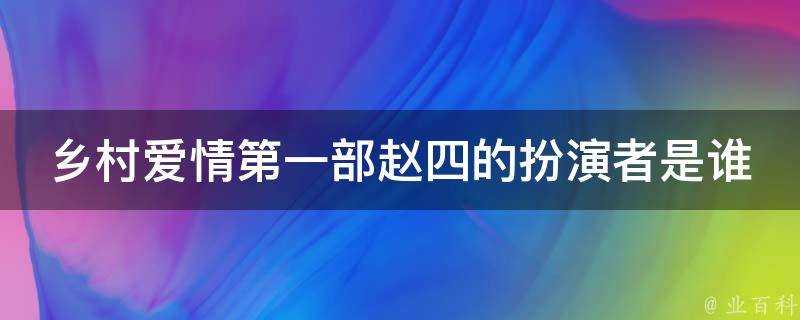 鄉村愛情第一部趙四的扮演者是誰