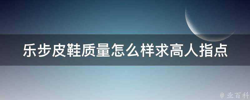 樂步皮鞋質量怎麼樣求高人指點