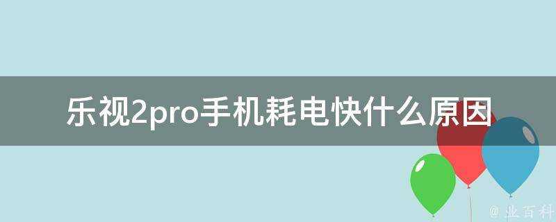 樂視2pro手機耗電快什麼原因