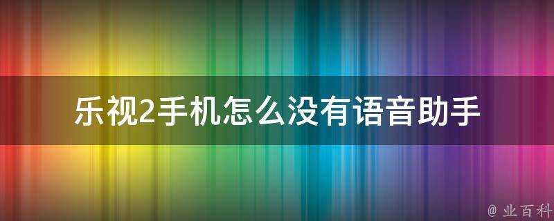 樂視2手機怎麼沒有語音助手