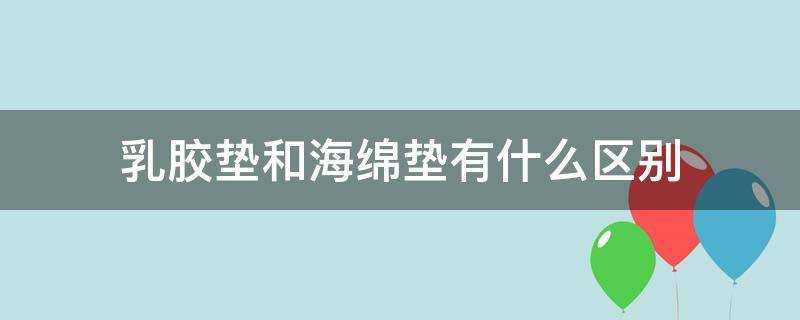 乳膠墊和海綿墊有什麼區別