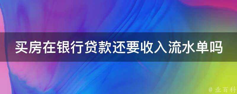 買房在銀行貸款還要收入流水單嗎