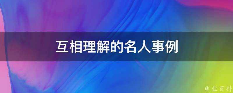 互相理解的名人事例