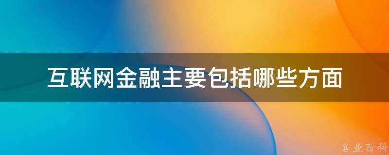 網際網路金融主要包括哪些方面