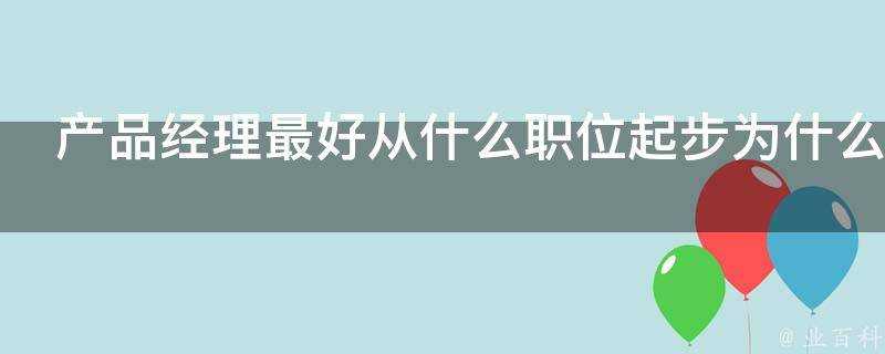 產品經理最好從什麼職位起步為什麼