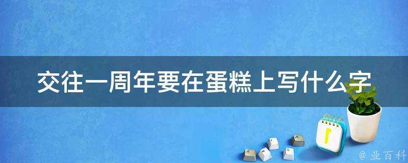 交往一週年要在蛋糕上寫什麼字