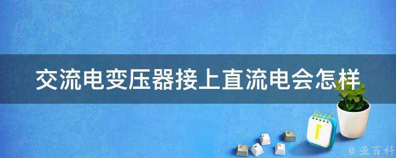 交流電變壓器接上直流電會怎樣