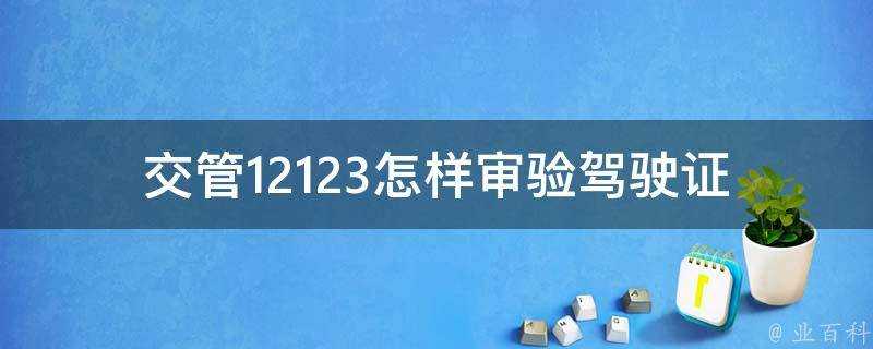 交管12123怎樣審驗駕駛證