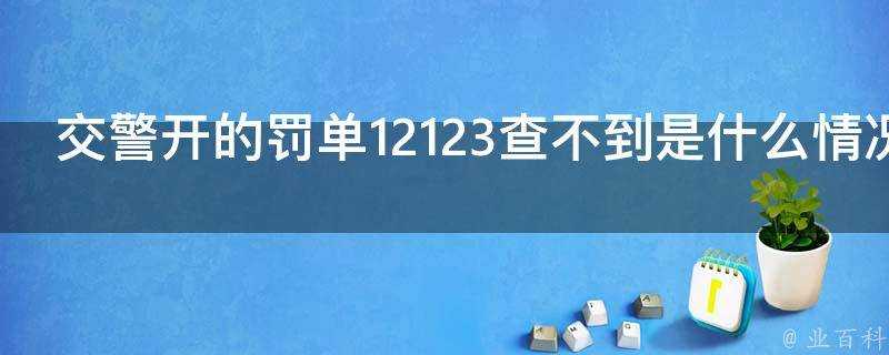 交警開的罰單12123查不到是什麼情況