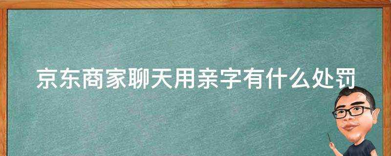 京東商家聊天用親字有什麼處罰