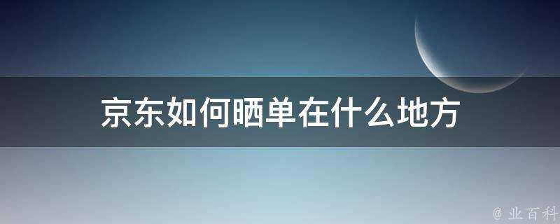 京東如何曬單在什麼地方