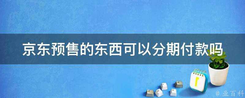 京東預售的東西可以分期付款嗎