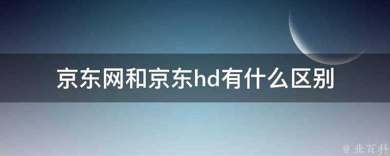 京東網和京東hd有什麼區別