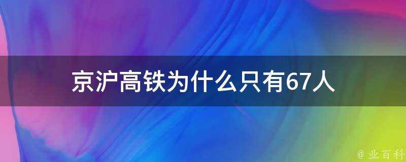 京滬高鐵為什麼只有67人