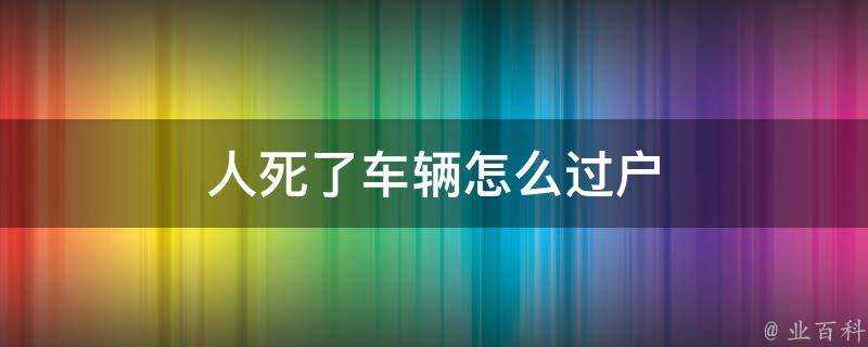 人死了車輛怎麼過戶