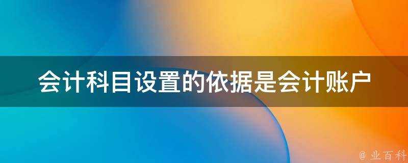 會計科目設定的依據是會計賬戶