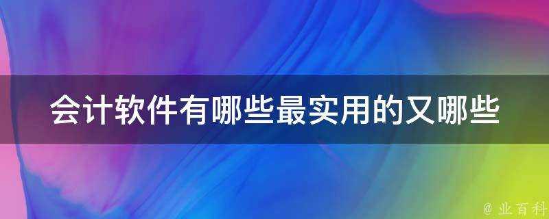 會計軟體有哪些最實用的又哪些