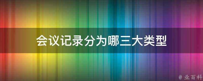 會議記錄分為哪三大型別