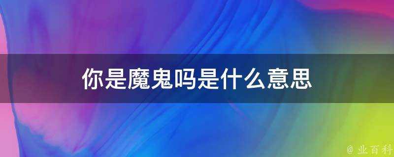 你是魔鬼嗎是什麼意思