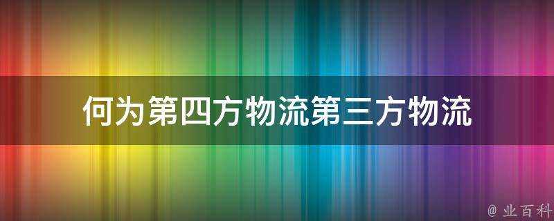 何為第四方物流第三方物流