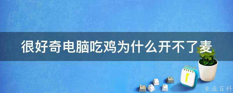 很好奇電腦吃雞為什麼開不了麥