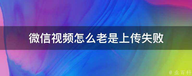 微信影片怎麼老是上傳失敗