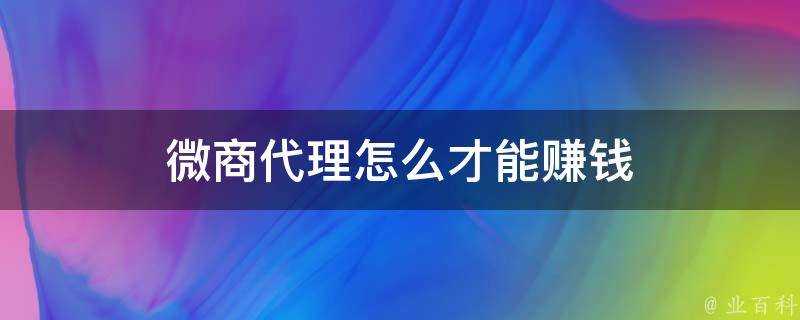 微商代理怎麼才能賺錢