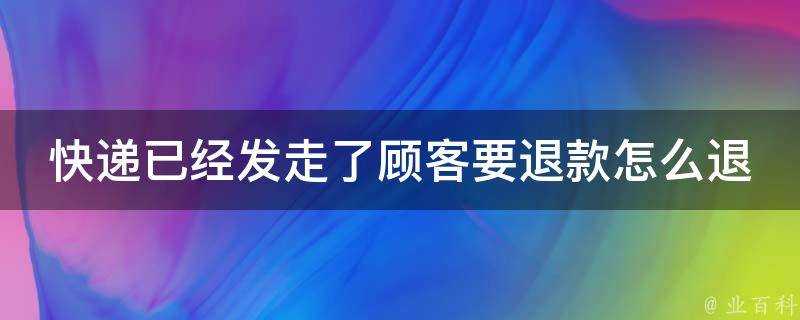 快遞已經發走了顧客要退款怎麼退