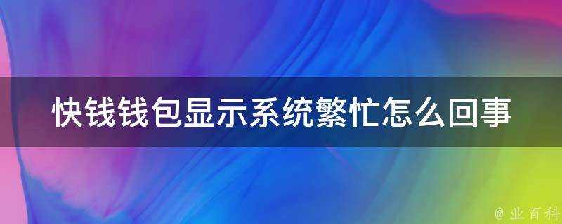 快錢錢包顯示系統繁忙怎麼回事