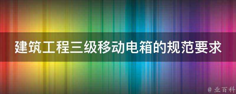 建築工程三級移動電箱的規範要求