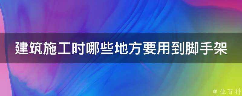 建築施工時哪些地方要用到腳手架