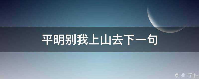 平明別我上山去下一句