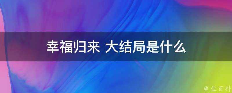 幸福歸來大結局是什麼