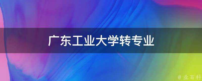 廣東工業大學轉專業