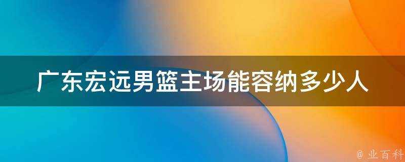 廣東宏遠男籃主場能容納多少人