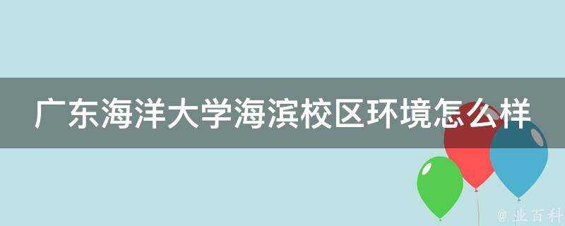 廣東海洋大學海濱校區環境怎麼樣