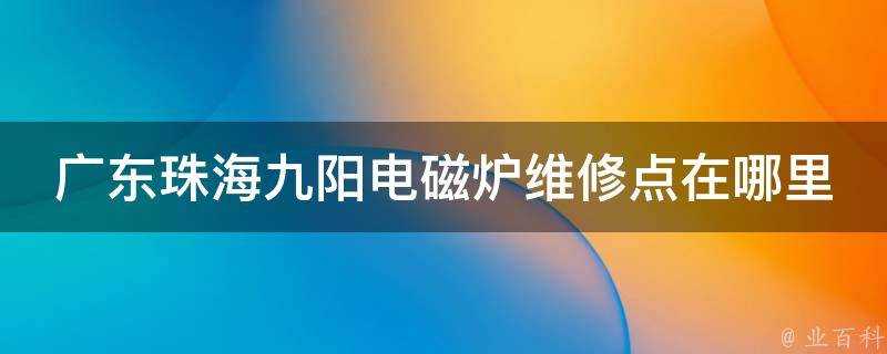 廣東珠海九陽電磁爐維修點在哪裡